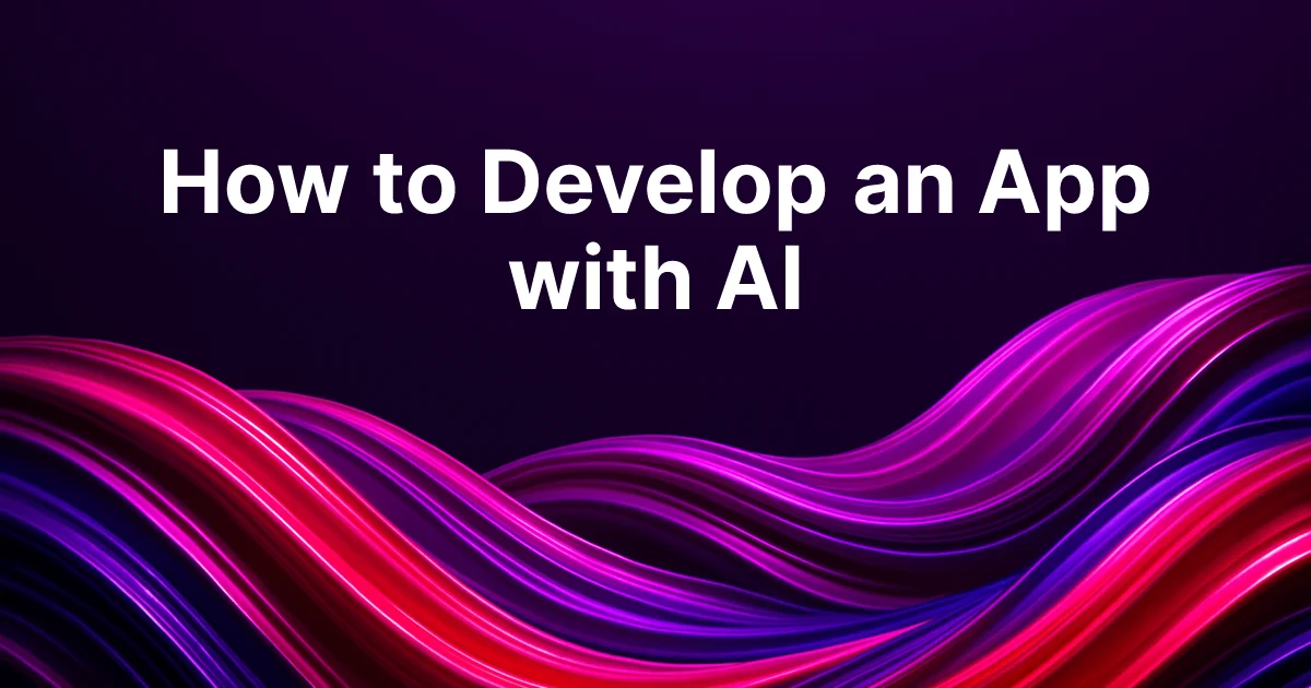 How to Develop an App with AI (2026 Guide)