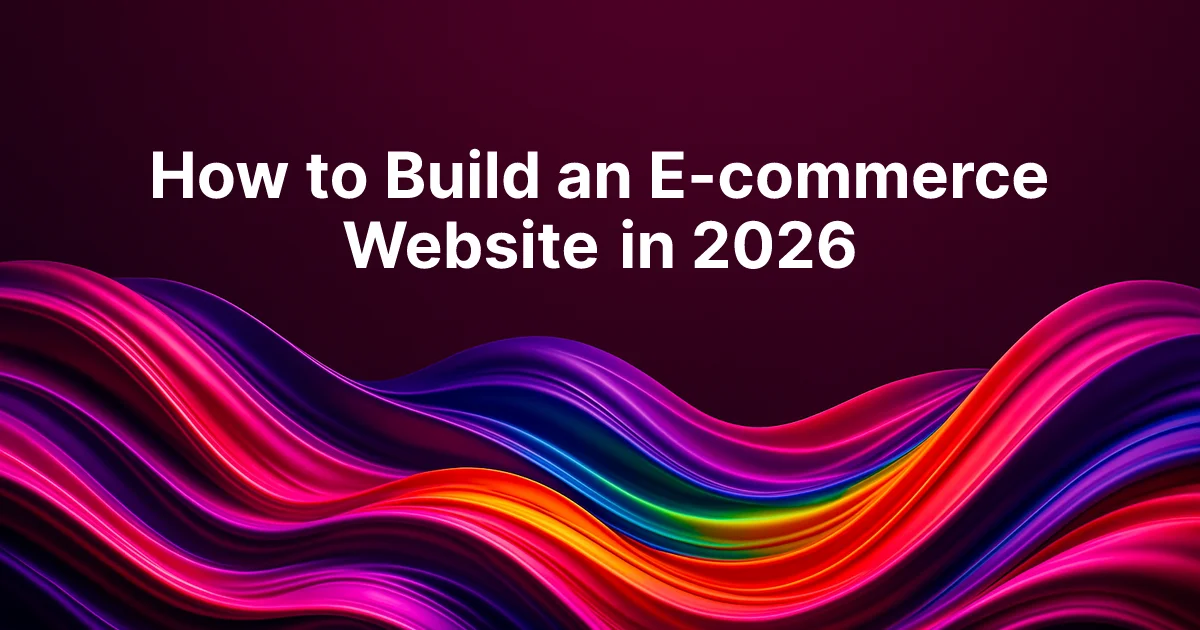 How to Build an E-commerce Website in 2026: Complete Guide